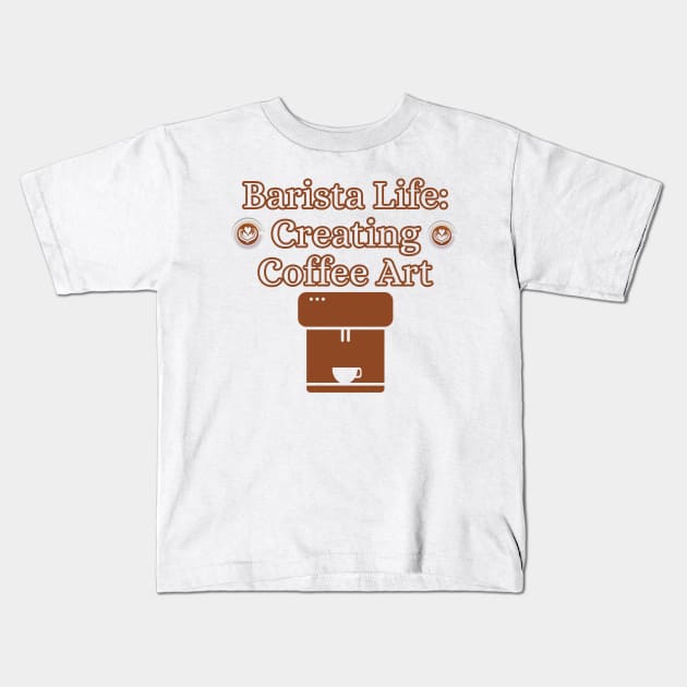 Barista Life : Creating Coffee Art Kids T-Shirt by BrewBureau